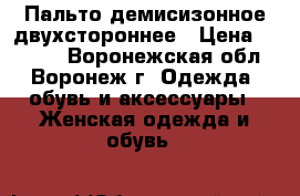 Пальто демисизонное двухстороннее › Цена ­ 1 500 - Воронежская обл., Воронеж г. Одежда, обувь и аксессуары » Женская одежда и обувь   